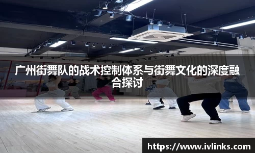 广州街舞队的战术控制体系与街舞文化的深度融合探讨